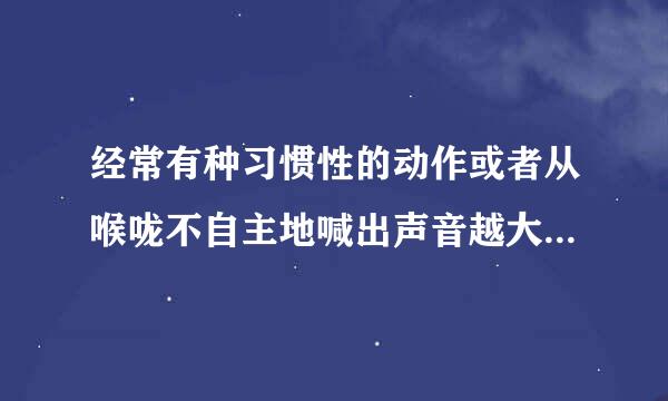 经常有种习惯性的动作或者从喉咙不自主地喊出声音越大声感觉越舒服是什么病,每次都会被别人笑,我好自卑？