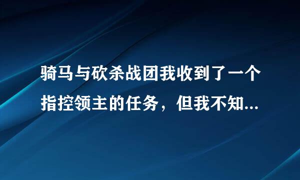 骑马与砍杀战团我收到了一个指控领主的任务，但我不知道怎么指控，求高人