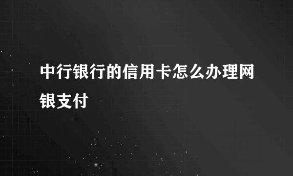 中行银行的信用卡怎么办理网银支付