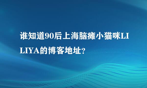 谁知道90后上海脑瘫小猫咪LILIYA的博客地址？