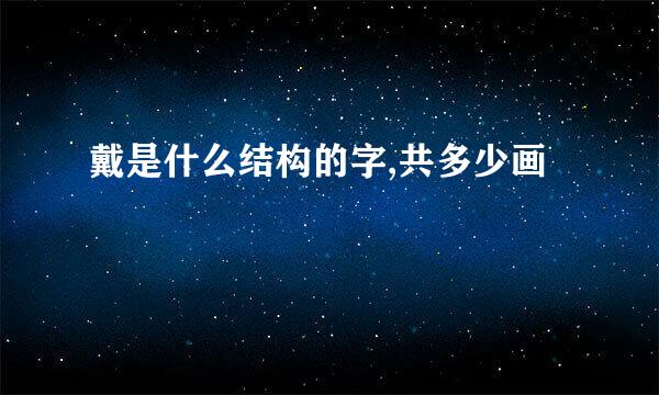 戴是什么结构的字,共多少画