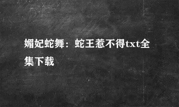 媚妃蛇舞：蛇王惹不得txt全集下载