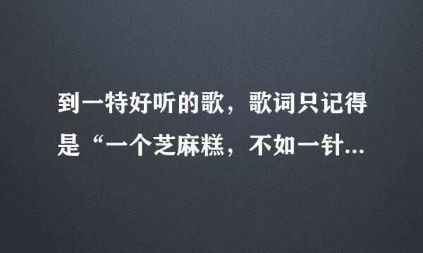 到一特好听的歌，歌词只记得是“一个芝麻糕，不如一针细”，求歌名啊！