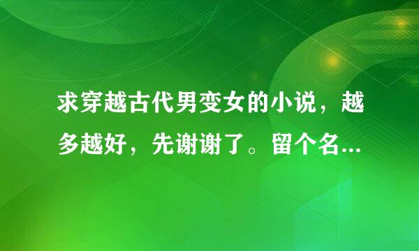 求穿越古代男变女的小说，越多越好，先谢谢了。留个名字，我自己下载，要完结了的。