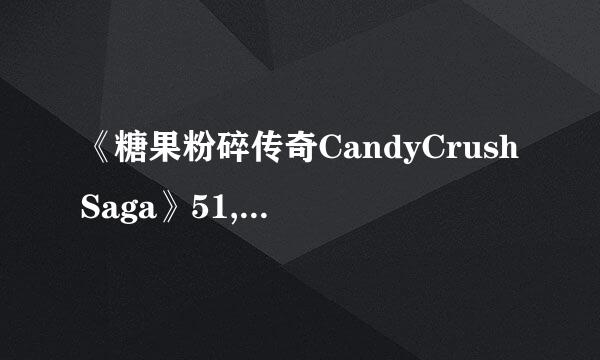 《糖果粉碎传奇CandyCrushSaga》51,52,53,54,55关过关攻略