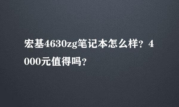 宏基4630zg笔记本怎么样？4000元值得吗？