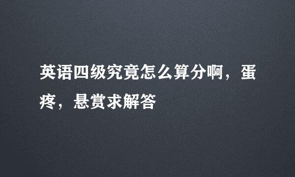 英语四级究竟怎么算分啊，蛋疼，悬赏求解答