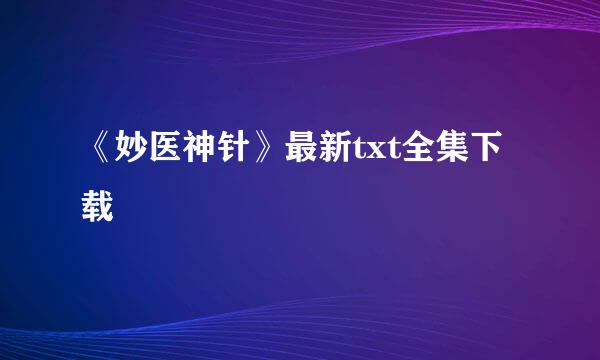 《妙医神针》最新txt全集下载