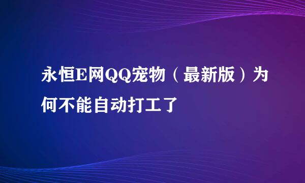 永恒E网QQ宠物（最新版）为何不能自动打工了