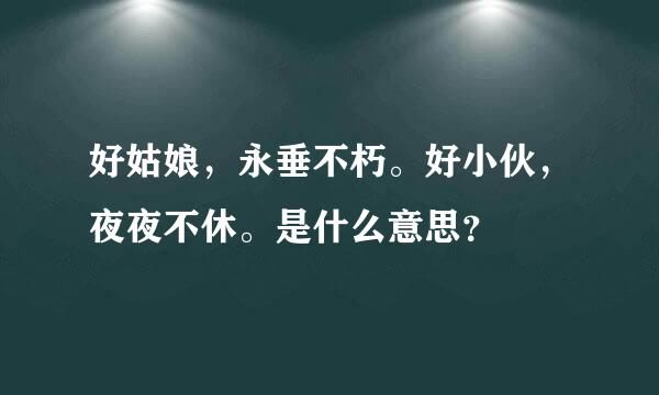 好姑娘，永垂不朽。好小伙，夜夜不休。是什么意思？