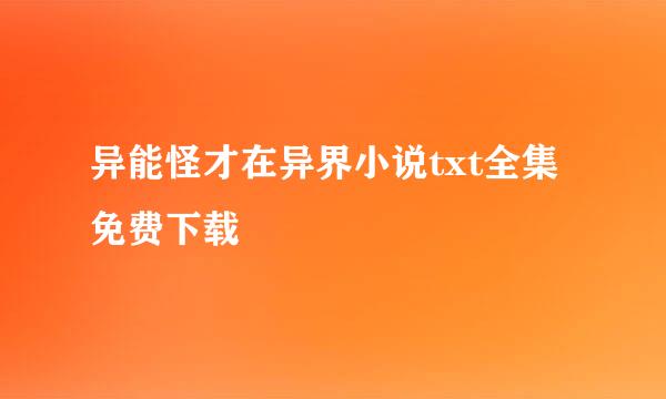 异能怪才在异界小说txt全集免费下载