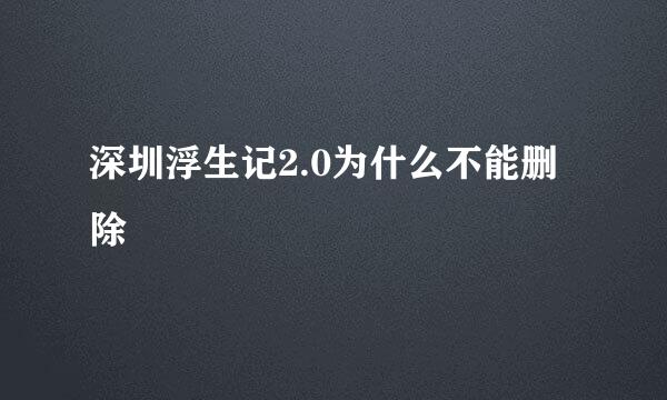 深圳浮生记2.0为什么不能删除