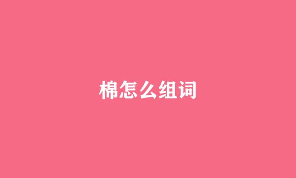 棉怎么组词