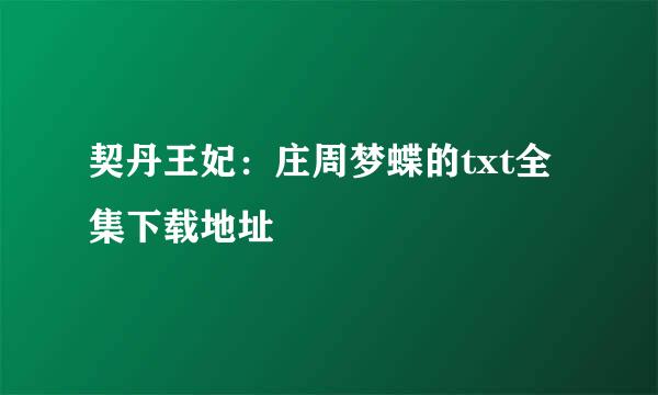 契丹王妃：庄周梦蝶的txt全集下载地址