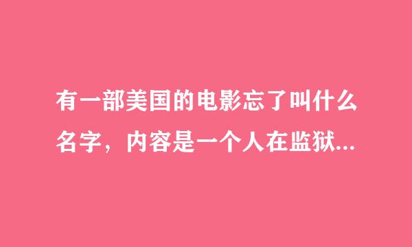 有一部美国的电影忘了叫什么名字，内容是一个人在监狱里然后做了 再逃出来