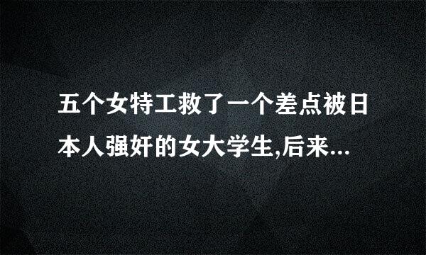 五个女特工救了一个差点被日本人强奸的女大学生,后来大学生成为她们的一员,叫小六，是哪部电视剧