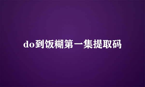 do到饭糊第一集提取码