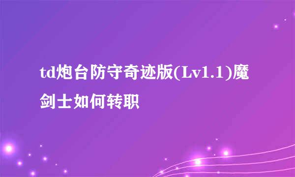 td炮台防守奇迹版(Lv1.1)魔剑士如何转职