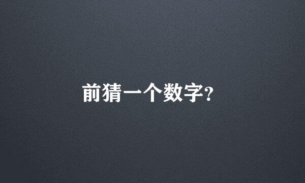 前猜一个数字？