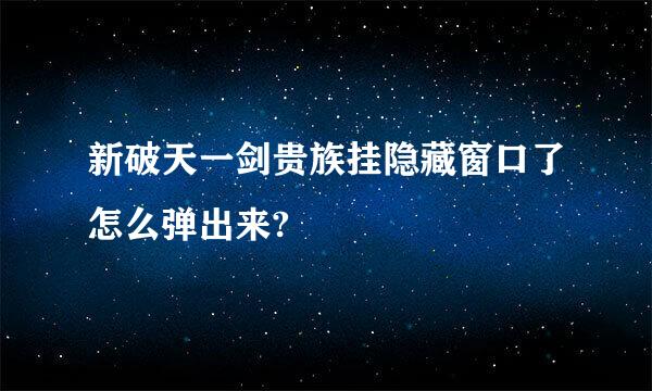 新破天一剑贵族挂隐藏窗口了怎么弹出来?