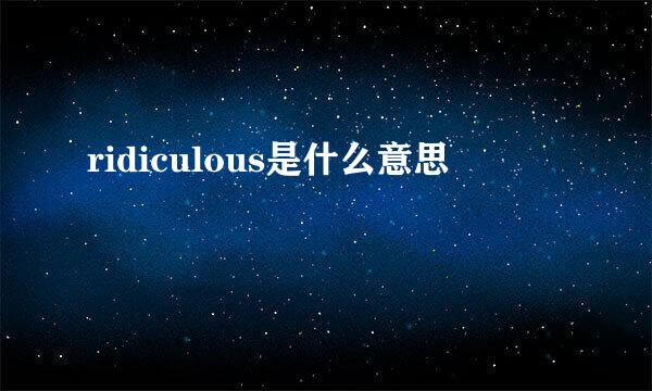 ridiculous是什么意思