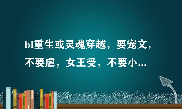 bl重生或灵魂穿越，要宠文，不要虐，女王受，不要小白，受要有独特的魅力，最好是多攻。