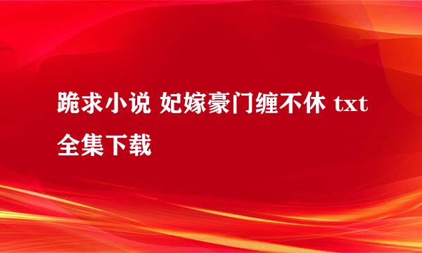 跪求小说 妃嫁豪门缠不休 txt全集下载