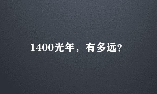 1400光年，有多远？