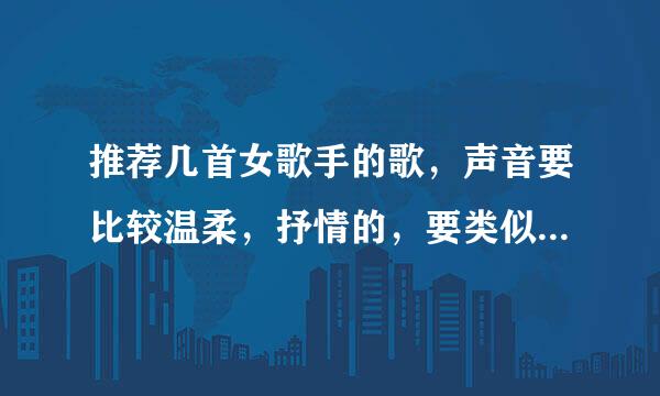 推荐几首女歌手的歌，声音要比较温柔，抒情的，要类似于林希儿的卑恋，牛奶咖啡的越长大越孤单这种