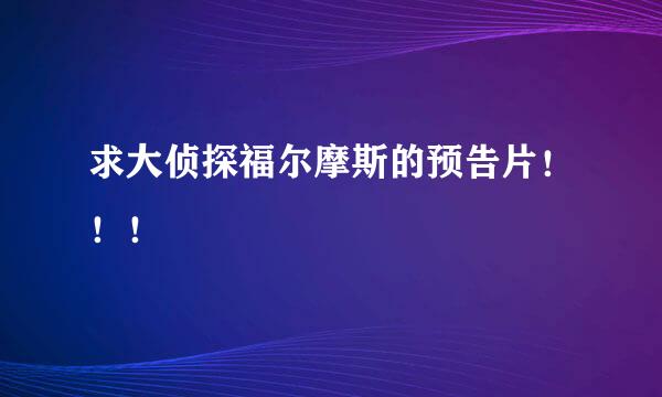 求大侦探福尔摩斯的预告片！！！