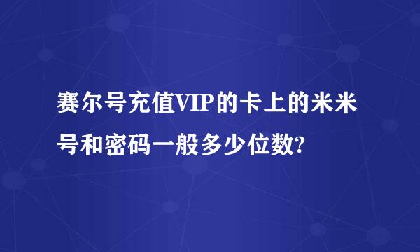 赛尔号充值VIP的卡上的米米号和密码一般多少位数?