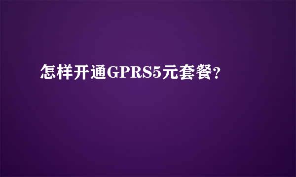 怎样开通GPRS5元套餐？