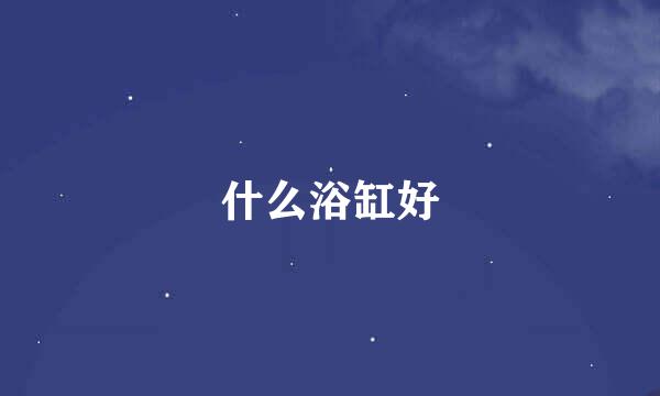 什么浴缸好