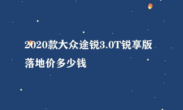 2020款大众途锐3.0T锐享版落地价多少钱