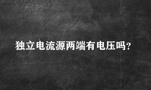 独立电流源两端有电压吗？