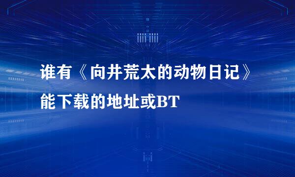 谁有《向井荒太的动物日记》能下载的地址或BT