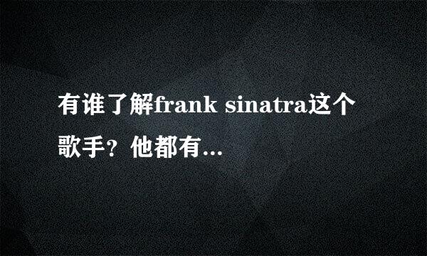 有谁了解frank sinatra这个歌手？他都有什么代表作？