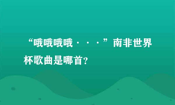 “哦哦哦哦···”南非世界杯歌曲是哪首？