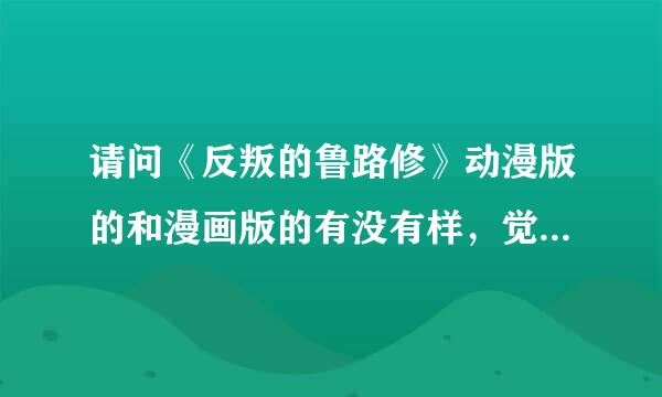 请问《反叛的鲁路修》动漫版的和漫画版的有没有样，觉得是动漫的好看还是漫画的看?请说明一下。