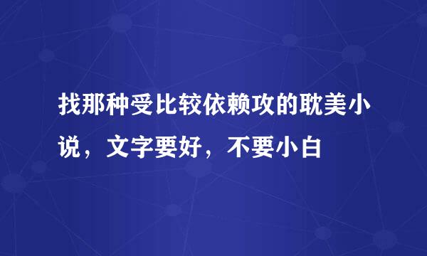 找那种受比较依赖攻的耽美小说，文字要好，不要小白