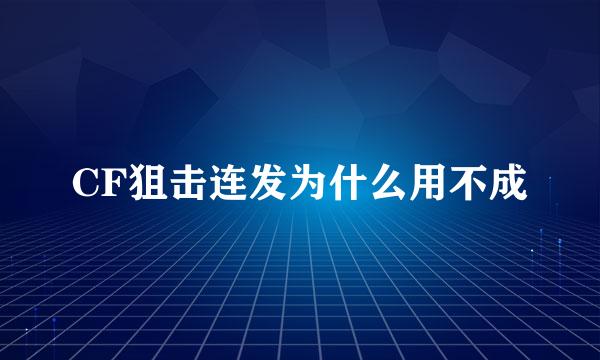 CF狙击连发为什么用不成