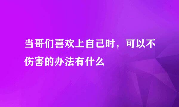 当哥们喜欢上自己时，可以不伤害的办法有什么