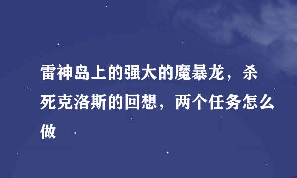 雷神岛上的强大的魔暴龙，杀死克洛斯的回想，两个任务怎么做