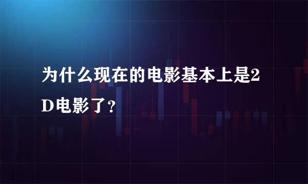 为什么现在的电影基本上是2D电影了？