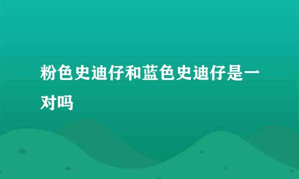 粉色史迪仔和蓝色史迪仔是一对吗