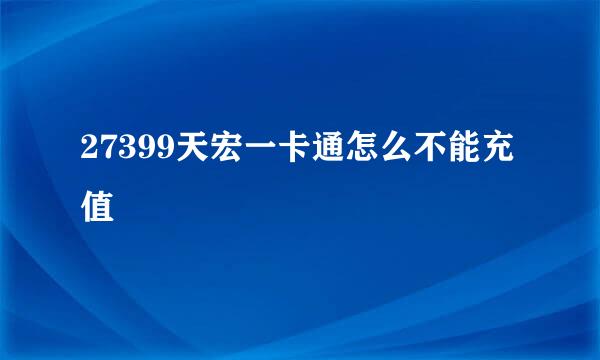 27399天宏一卡通怎么不能充值