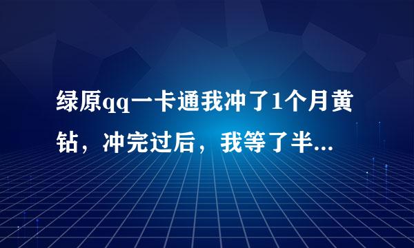 绿原qq一卡通我冲了1个月黄钻，冲完过后，我等了半个多小时，为什么我的黄钻还是过期的，qq钱包里也没来消