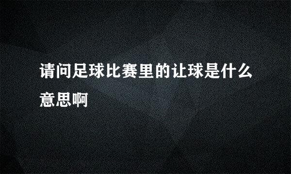 请问足球比赛里的让球是什么意思啊