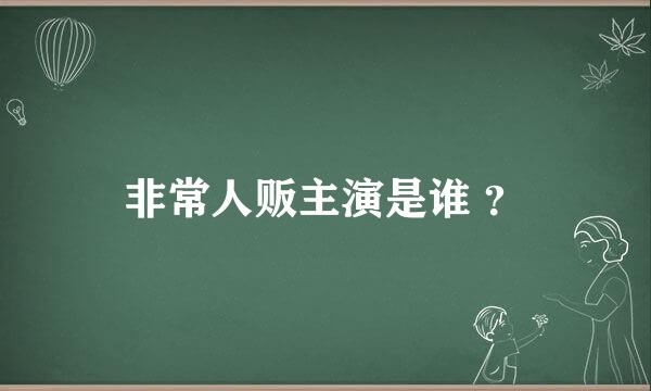 非常人贩主演是谁 ？