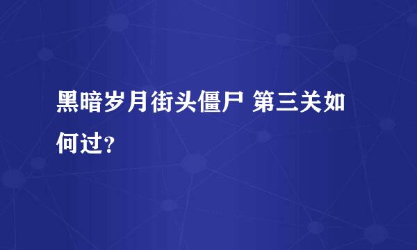 黑暗岁月街头僵尸 第三关如何过？